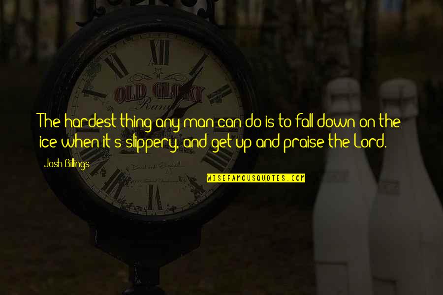 Fall Down But Get Up Quotes By Josh Billings: The hardest thing any man can do is Fall Down But Get Up Quotes By Josh Billings: The hardest thing any man can do is