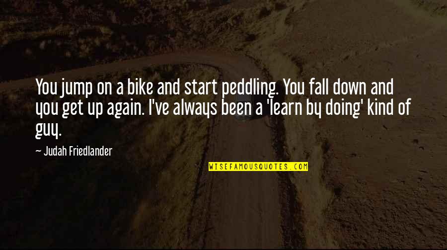 Fall Down Get Up Again Quotes By Judah Friedlander: You jump on a bike and start peddling.