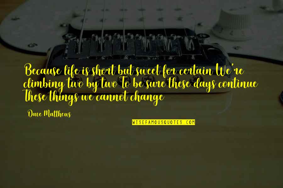 Fall Down Pick Yourself Up Quotes By Dave Matthews: Because life is short but sweet for certain Fall Down Pick Yourself Up Quotes By Dave Matthews: Because life is short but sweet for certain