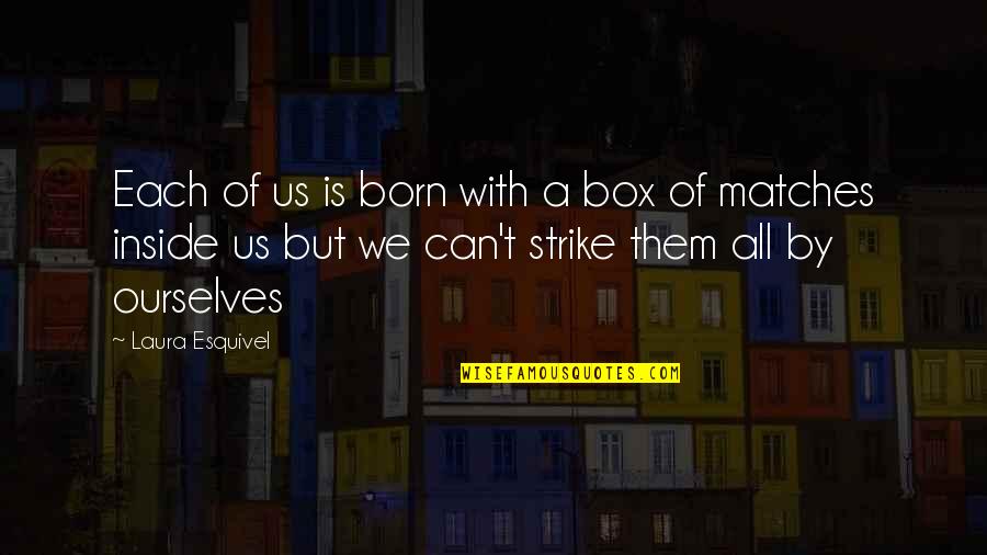 Fall Down Seven Times Quote Quotes By Laura Esquivel: Each of us is born with a box