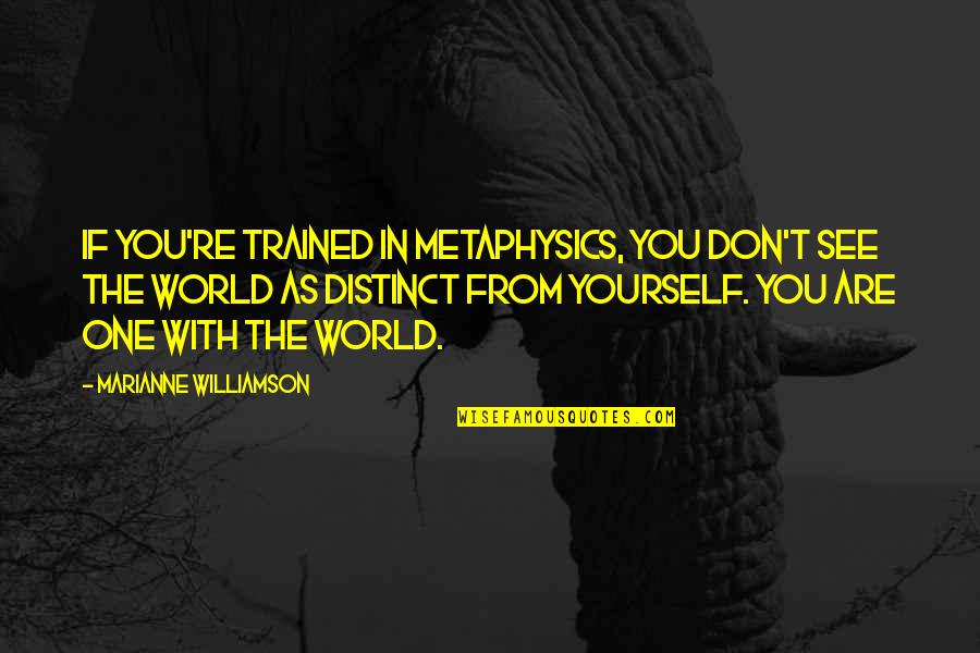 Fall Down Stand Up Quotes By Marianne Williamson: If you're trained in metaphysics, you don't see
