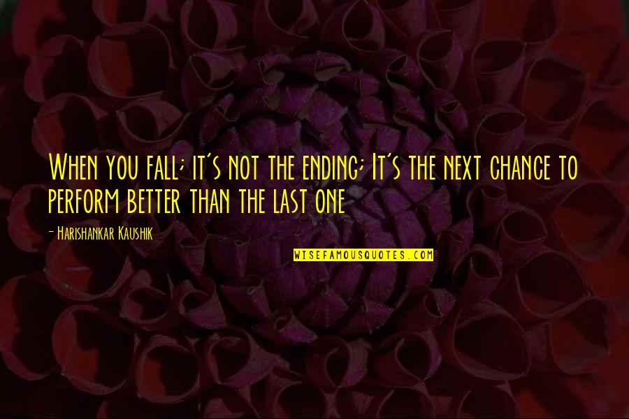 Fall Ending Quotes By Harishankar Kaushik: When you fall; it's not the ending; It's