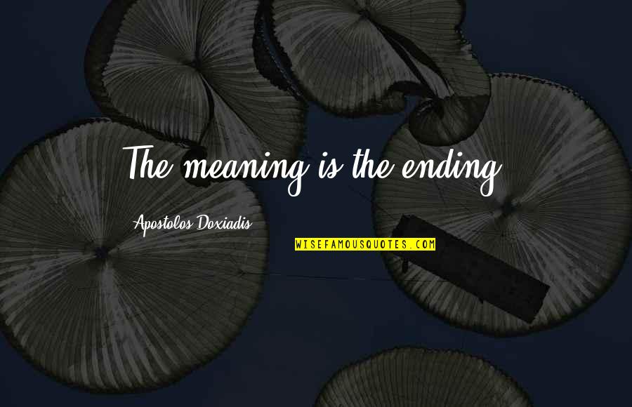 Fall Evenings Quotes By Apostolos Doxiadis: The meaning is the ending.