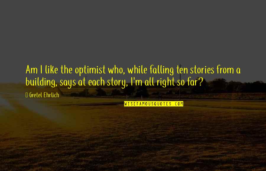 Fall Falling Quotes By Gretel Ehrlich: Am I like the optimist who, while falling