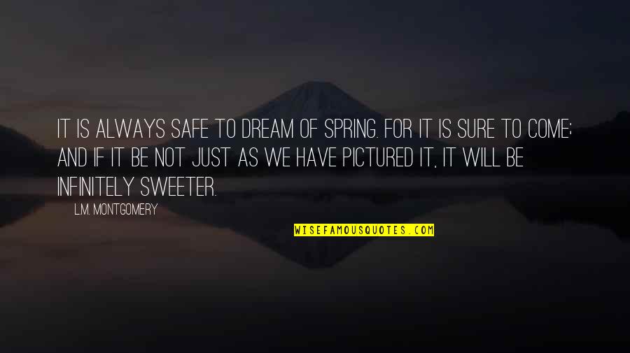 Fall Fest Quotes By L.M. Montgomery: It is always safe to dream of spring. Fall Fest Quotes By L.M. Montgomery: It is always safe to dream of spring.