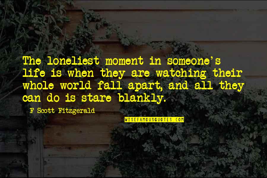 Fall Fitzgerald Quotes By F Scott Fitzgerald: The loneliest moment in someone's life is when