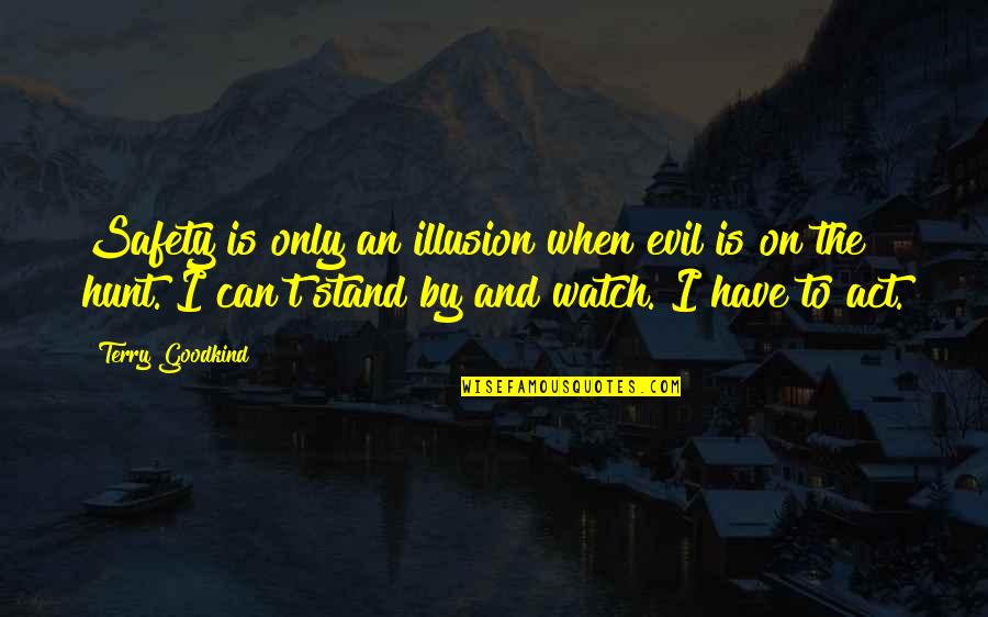 Fall Flowers Quotes By Terry Goodkind: Safety is only an illusion when evil is Fall Flowers Quotes By Terry Goodkind: Safety is only an illusion when evil is
