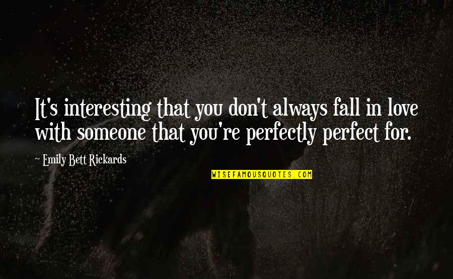 Fall For Someone Love Quotes By Emily Bett Rickards: It's interesting that you don't always fall in Fall For Someone Love Quotes By Emily Bett Rickards: It's interesting that you don't always fall in