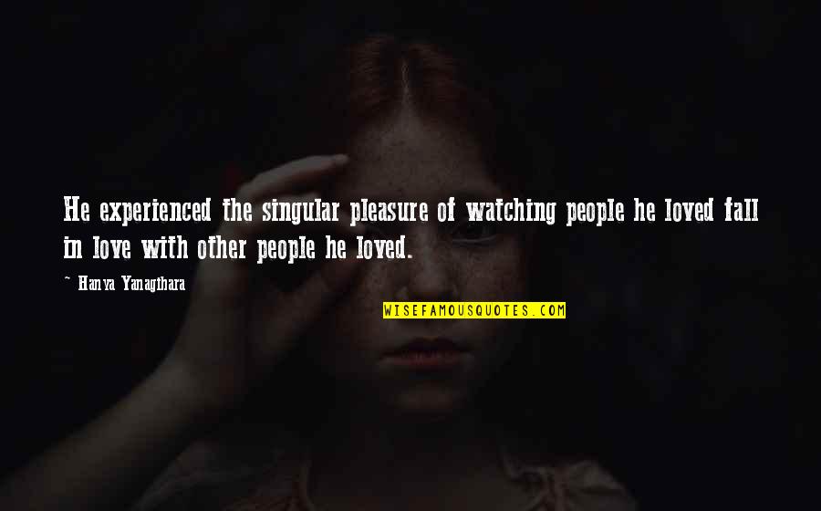 Fall Friendship Quotes By Hanya Yanagihara: He experienced the singular pleasure of watching people
