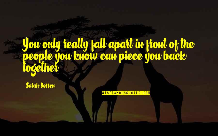 Fall Friendship Quotes By Sarah Dessen: You only really fall apart in front of Fall Friendship Quotes By Sarah Dessen: You only really fall apart in front of