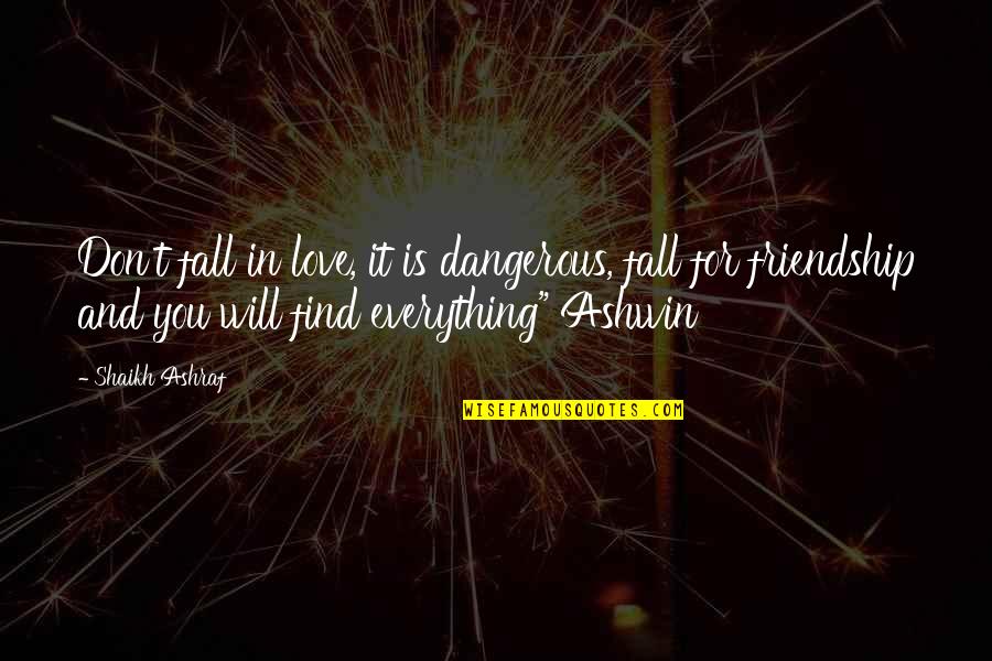 Fall Friendship Quotes By Shaikh Ashraf: Don't fall in love, it is dangerous, fall Fall Friendship Quotes By Shaikh Ashraf: Don't fall in love, it is dangerous, fall