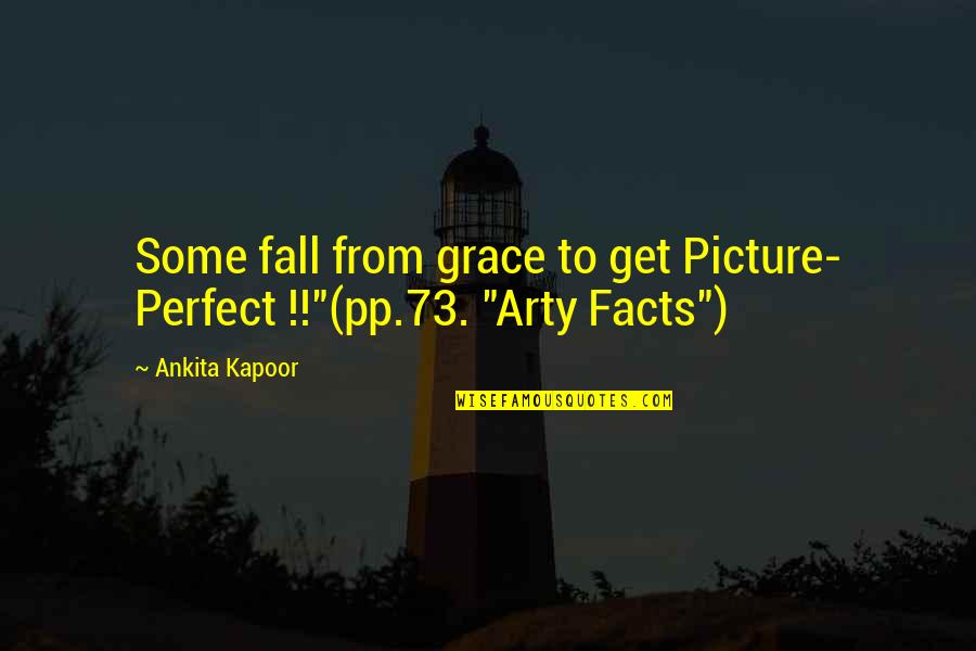 Fall From Grace Quotes By Ankita Kapoor: Some fall from grace to get Picture- Perfect