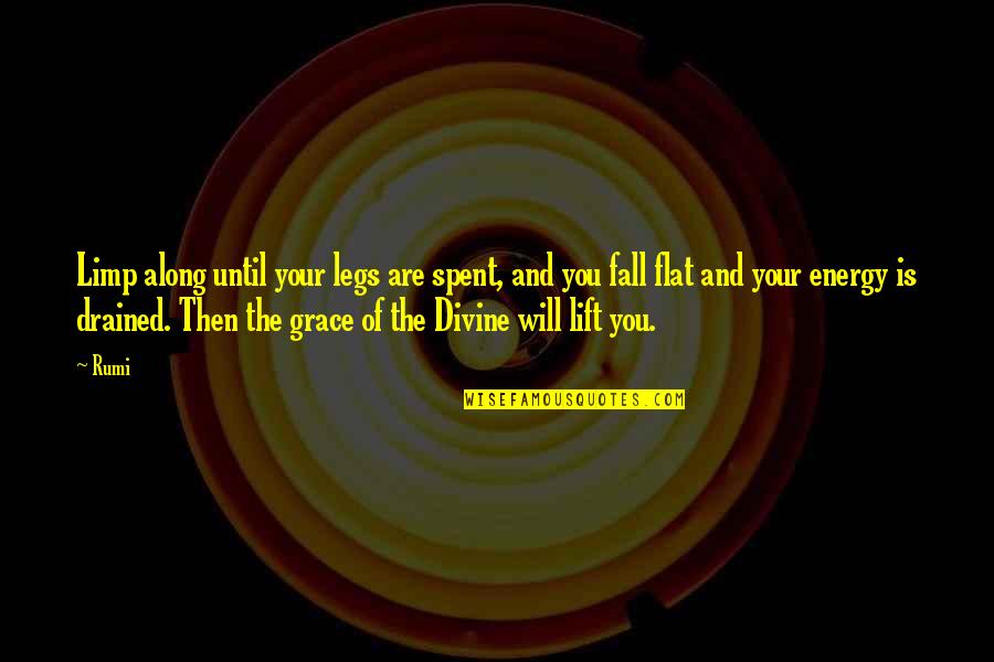 Fall From Grace Quotes By Rumi: Limp along until your legs are spent, and