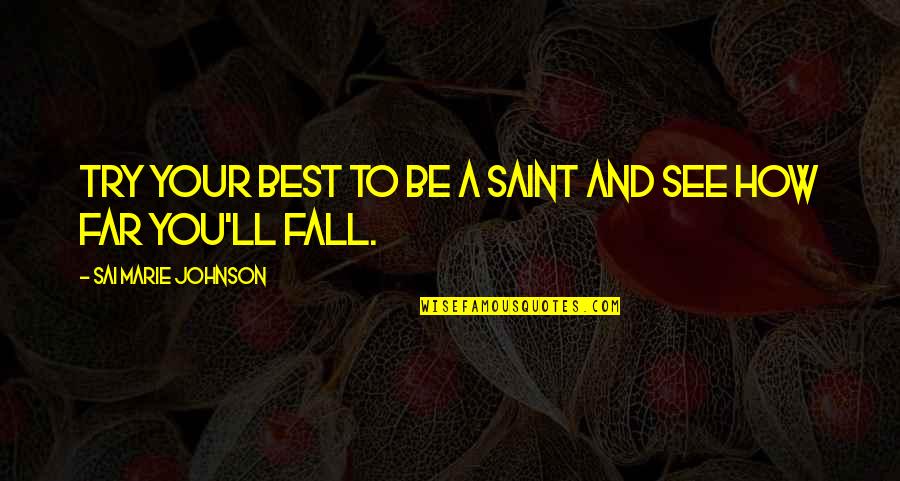 Fall From Grace Quotes By Sai Marie Johnson: Try your best to be a saint and Fall From Grace Quotes By Sai Marie Johnson: Try your best to be a saint and