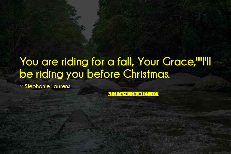 Fall From Grace Quotes By Stephanie Laurens: You are riding for a fall, Your Grace,""I'll