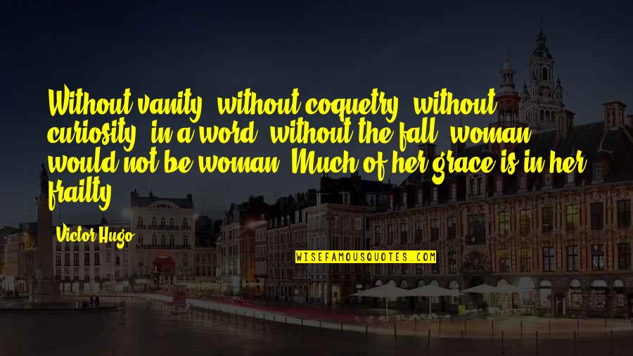 Fall From Grace Quotes By Victor Hugo: Without vanity, without coquetry, without curiosity, in a