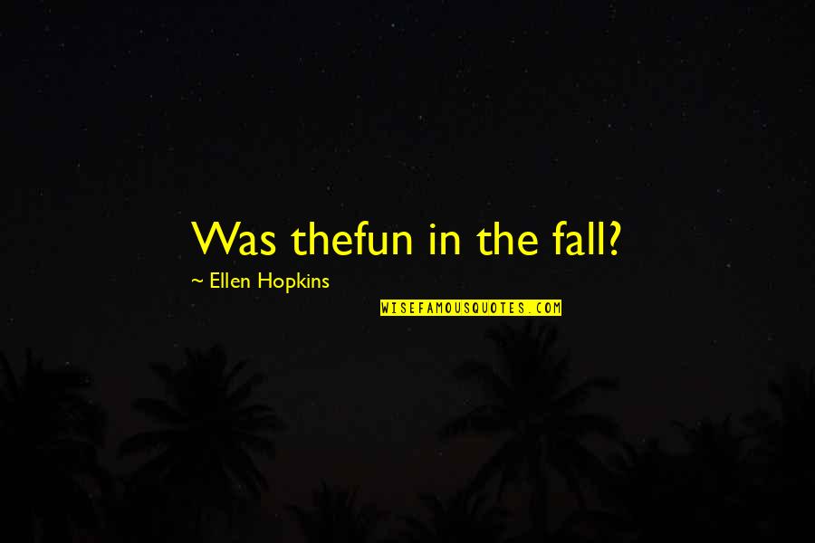 Fall Fun Quotes By Ellen Hopkins: Was thefun in the fall? Fall Fun Quotes By Ellen Hopkins: Was thefun in the fall?