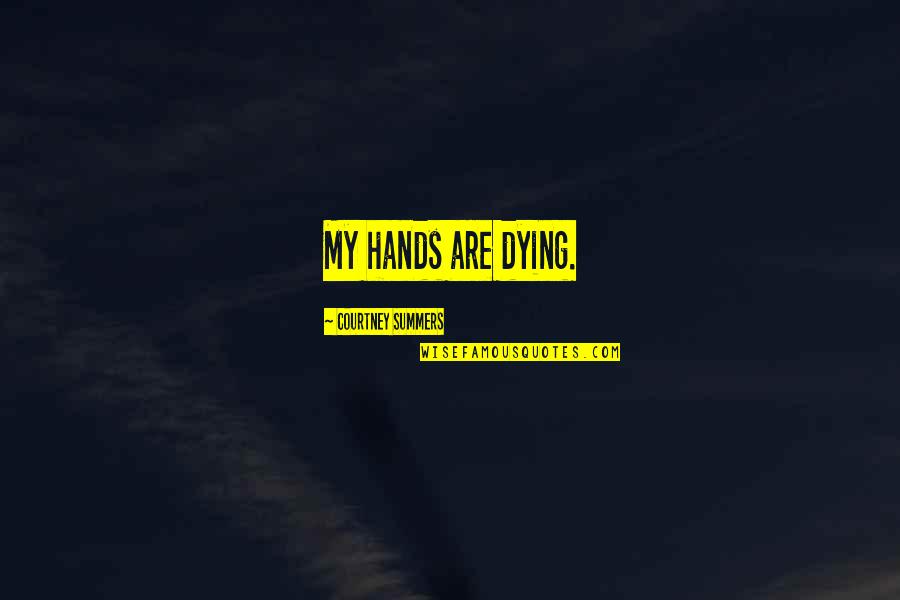 Fall Grief Quotes By Courtney Summers: My hands are dying. Fall Grief Quotes By Courtney Summers: My hands are dying.