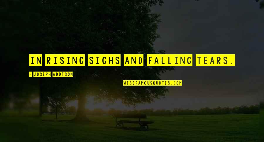 Fall Grief Quotes By Joseph Addison: In rising sighs and falling tears.