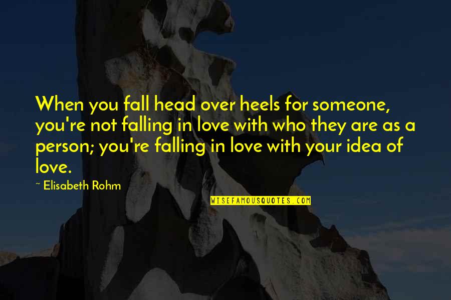 Fall Head Over Heels Quotes By Elisabeth Rohm: When you fall head over heels for someone, Fall Head Over Heels Quotes By Elisabeth Rohm: When you fall head over heels for someone,