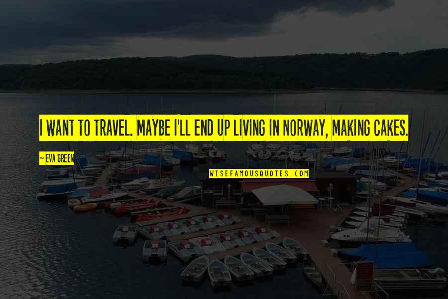 Fall Head Over Heels Quotes By Eva Green: I want to travel. Maybe I'll end up