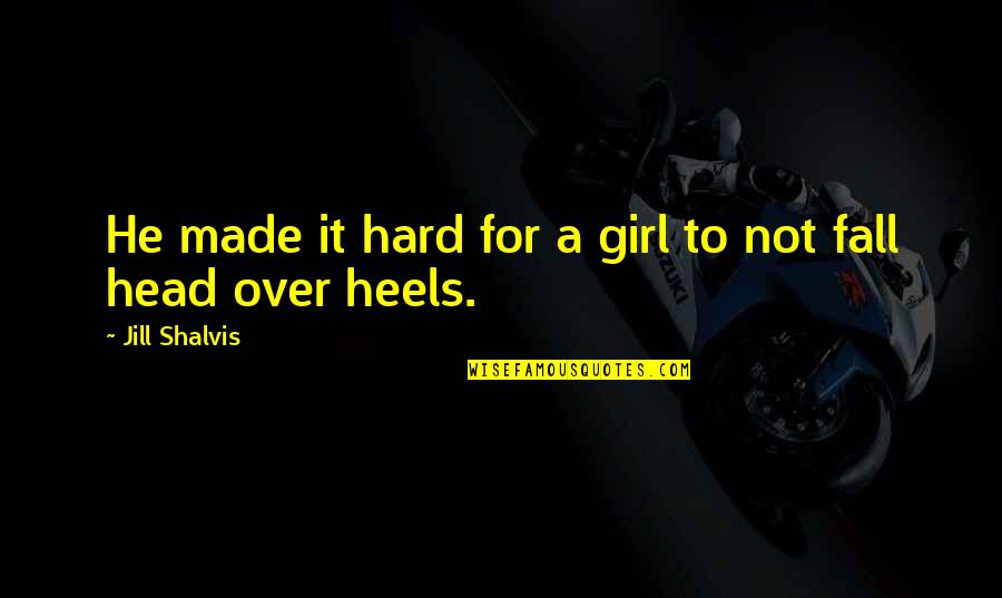 Fall Head Over Heels Quotes By Jill Shalvis: He made it hard for a girl to Fall Head Over Heels Quotes By Jill Shalvis: He made it hard for a girl to