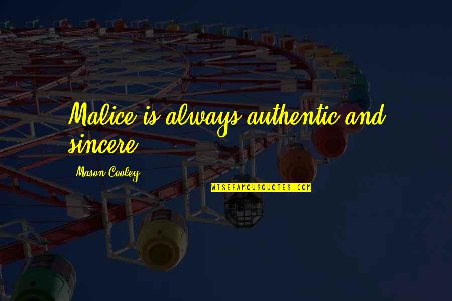 Fall Head Over Heels Quotes By Mason Cooley: Malice is always authentic and sincere. Fall Head Over Heels Quotes By Mason Cooley: Malice is always authentic and sincere.