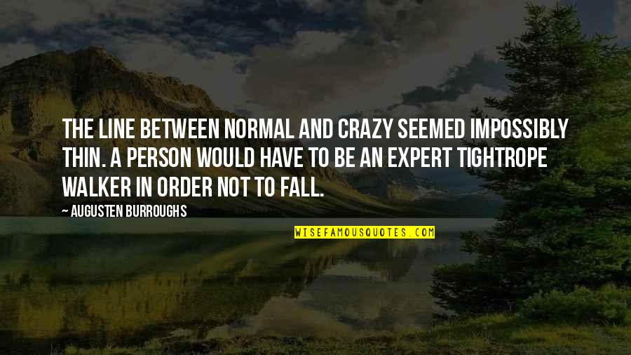 Fall In Line Quotes By Augusten Burroughs: The line between normal and crazy seemed impossibly