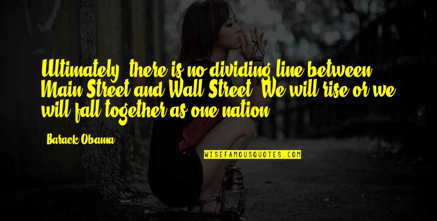 Fall In Line Quotes By Barack Obama: Ultimately, there is no dividing line between Main