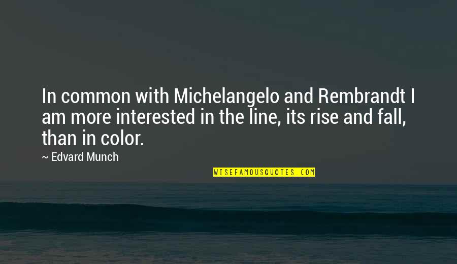 Fall In Line Quotes By Edvard Munch: In common with Michelangelo and Rembrandt I am