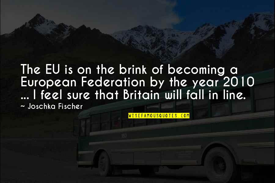 Fall In Line Quotes By Joschka Fischer: The EU is on the brink of becoming