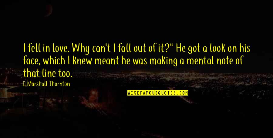 Fall In Line Quotes By Marshall Thornton: I fell in love. Why can't I fall