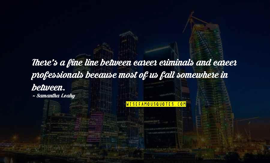 Fall In Line Quotes By Samantha Leahy: There's a fine line between career criminals and