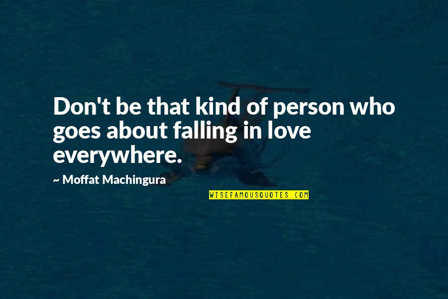 Fall In Love Everywhere Quotes By Moffat Machingura: Don't be that kind of person who goes
