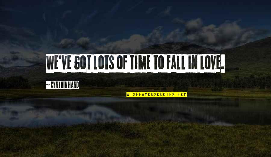 Fall In Love Time Quotes By Cynthia Hand: We've got lots of time to fall in Fall In Love Time Quotes By Cynthia Hand: We've got lots of time to fall in