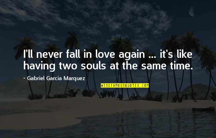 Fall In Love Time Quotes By Gabriel Garcia Marquez: I'll never fall in love again ... it's Fall In Love Time Quotes By Gabriel Garcia Marquez: I'll never fall in love again ... it's