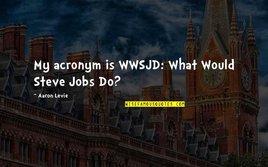 Fall In Love With Friends Quotes By Aaron Levie: My acronym is WWSJD: What Would Steve Jobs