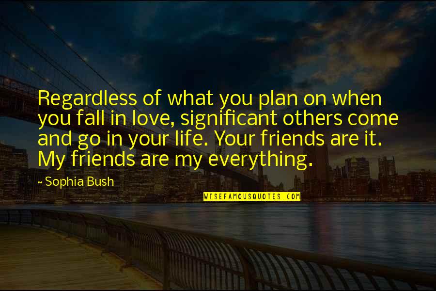 Fall In Love With Friends Quotes By Sophia Bush: Regardless of what you plan on when you