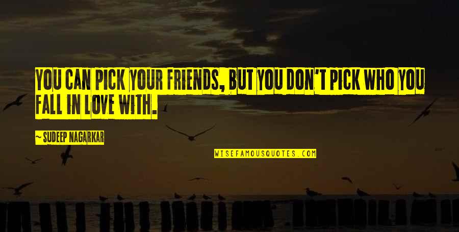 Fall In Love With Friends Quotes By Sudeep Nagarkar: You can pick your friends, but you don't