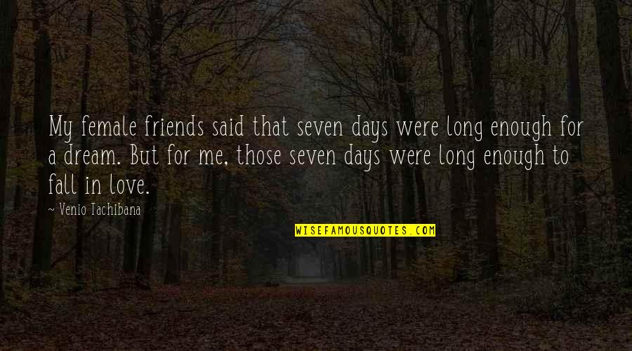 Fall In Love With Friends Quotes By Venio Tachibana: My female friends said that seven days were