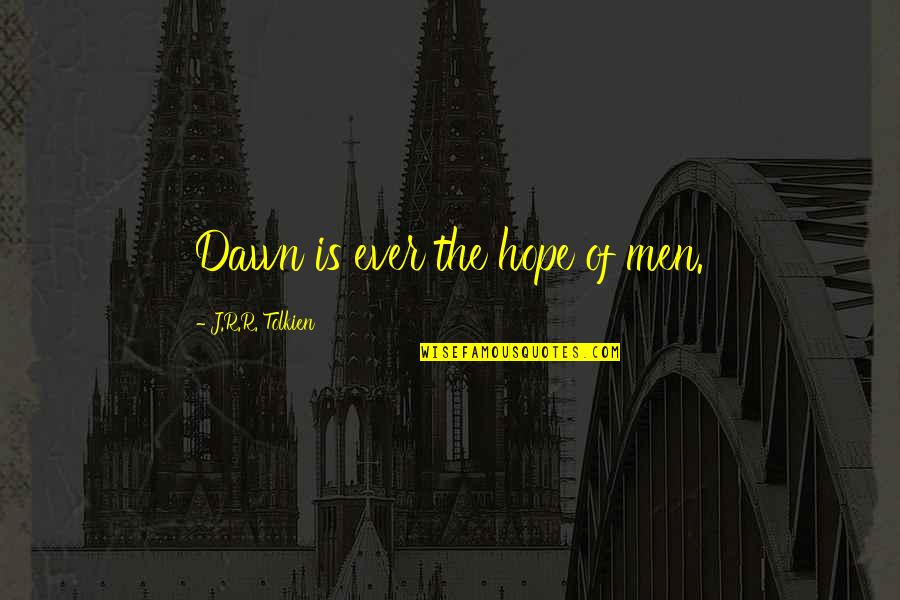 Fall In Love With Places Quotes By J.R.R. Tolkien: Dawn is ever the hope of men. Fall In Love With Places Quotes By J.R.R. Tolkien: Dawn is ever the hope of men.
