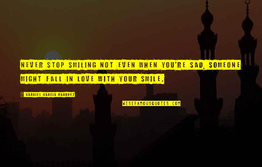 Fall In Love With Someone Quotes By Gabriel Garcia Marquez: Never stop smiling not even when you're sad,