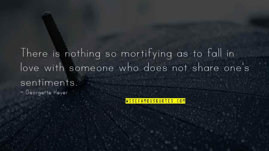 Fall In Love With Someone Quotes By Georgette Heyer: There is nothing so mortifying as to fall