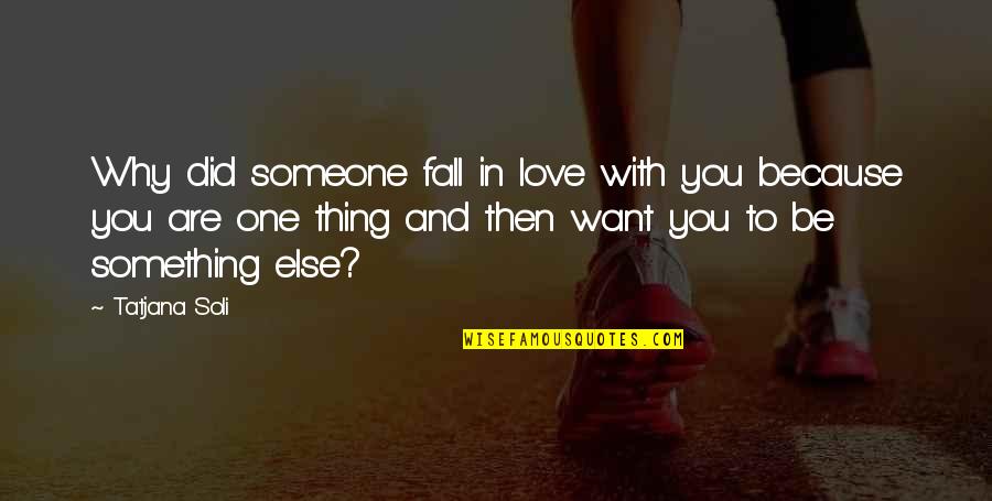 Fall In Love With Someone Quotes By Tatjana Soli: Why did someone fall in love with you