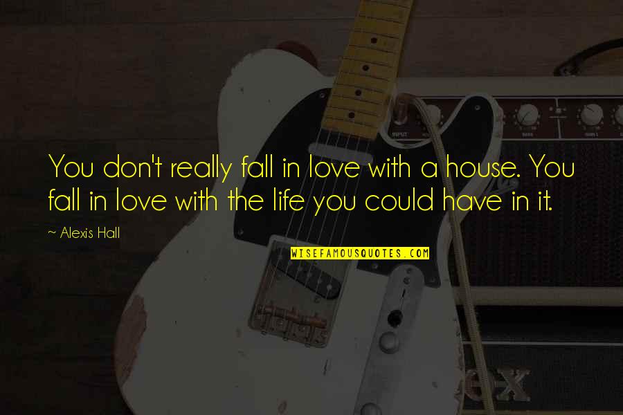 Fall In Love With Your Life Quotes By Alexis Hall: You don't really fall in love with a