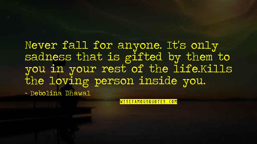 Fall In Love With Your Life Quotes By Debolina Bhawal: Never fall for anyone. It's only sadness that