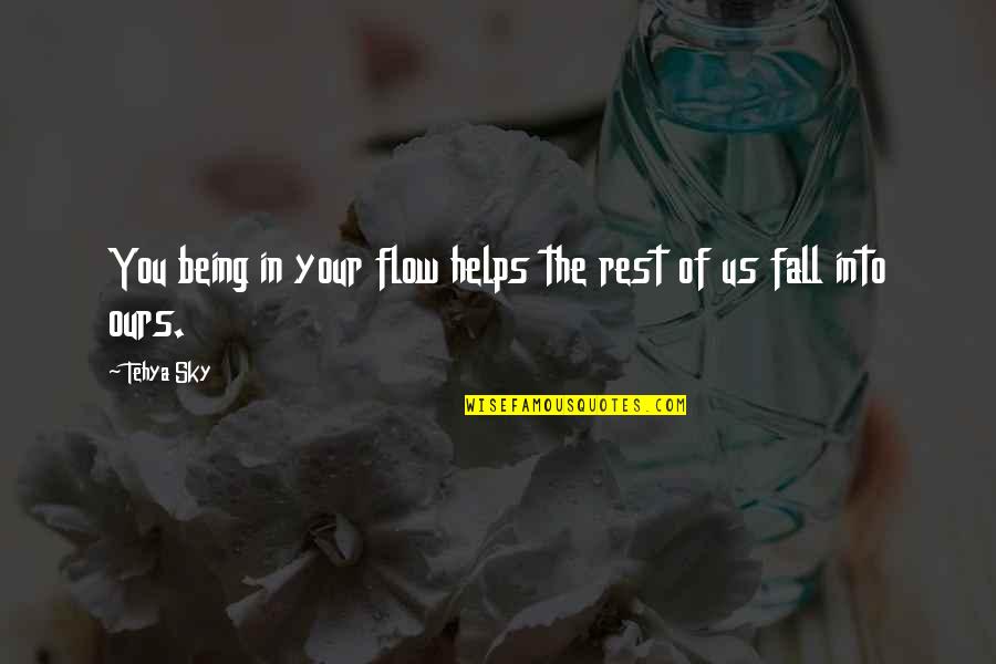 Fall In Love With Your Life Quotes By Tehya Sky: You being in your flow helps the rest