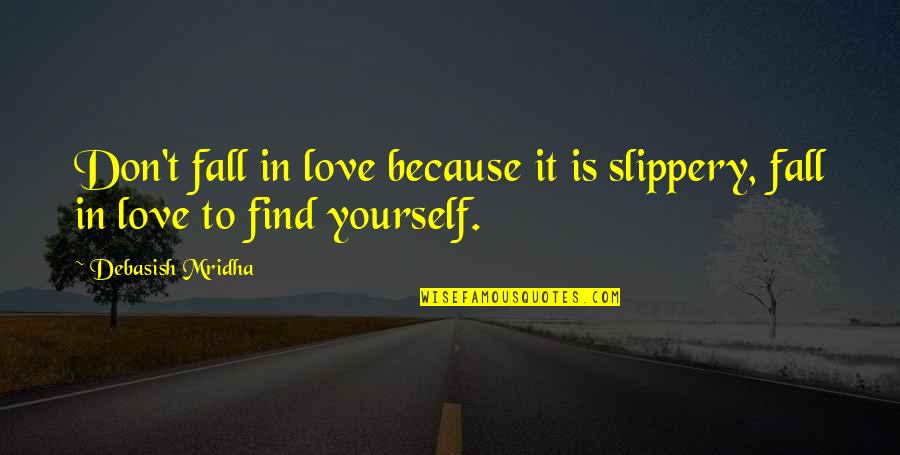 Fall In Love With Yourself Quotes By Debasish Mridha: Don't fall in love because it is slippery,