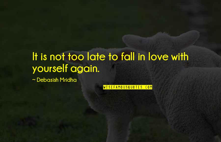 Fall In Love With Yourself Quotes By Debasish Mridha: It is not too late to fall in