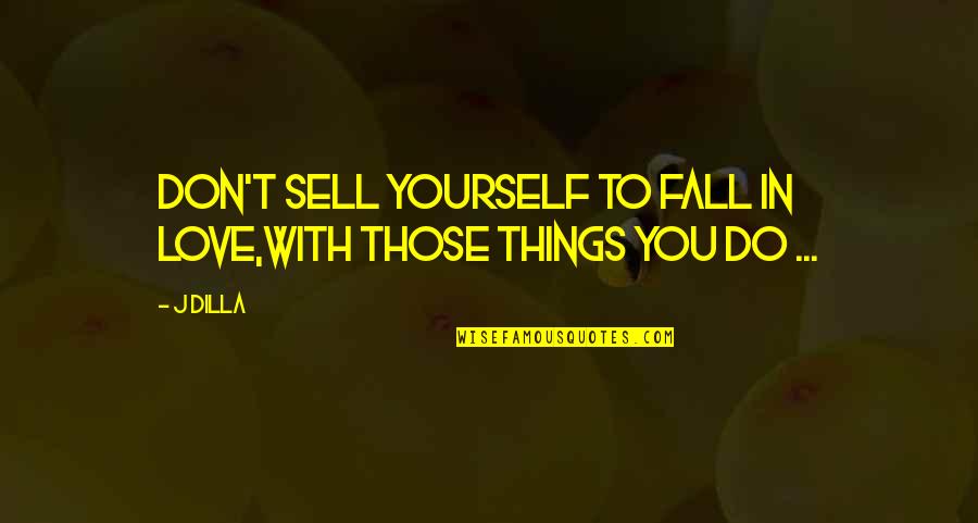Fall In Love With Yourself Quotes By J Dilla: Don't sell yourself to fall in love,With those